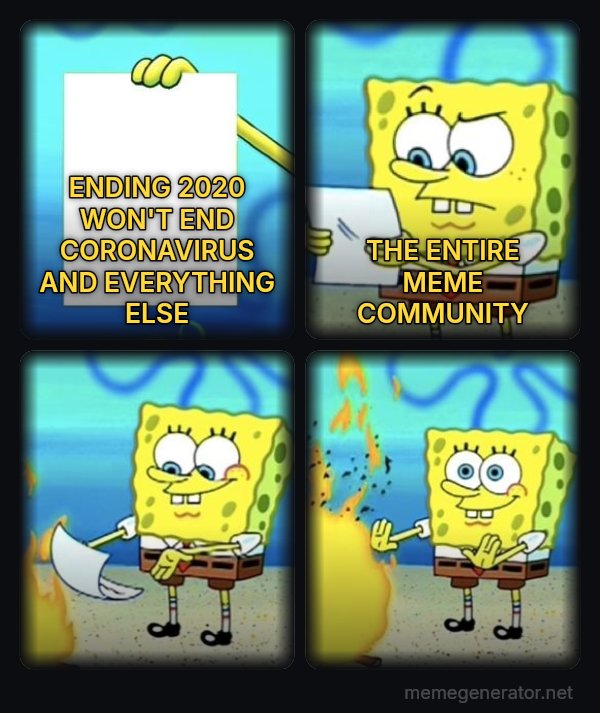 SpongeBob Burning Paper meme: ENDING 2020 WON'T END CORONAVIRUS AND EVERYTHING ELSE / THE ENTIRE MEME COMMUNITY