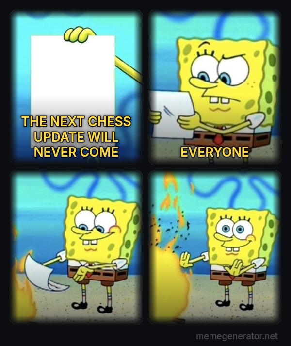 SpongeBob Burning Paper meme: THE NEXT CHESS UPDATE WILL NEVER COME / EVERYONE