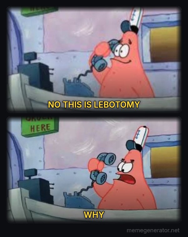 Is This the Krusty Krab? No, This Is Patrick meme: NO THIS IS LEBOTOMY / WHY