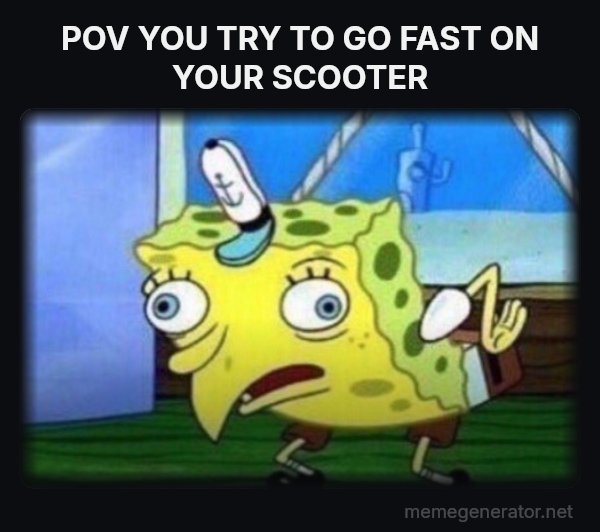 Mocking SpongeBob meme: POV YOU TRY TO GO FAST ON YOUR SCOOTER
