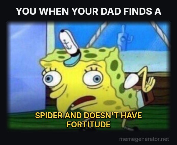 Mocking SpongeBob meme: YOU WHEN YOUR DAD FINDS A / SPIDER AND DOESN'T HAVE FORTITUDE