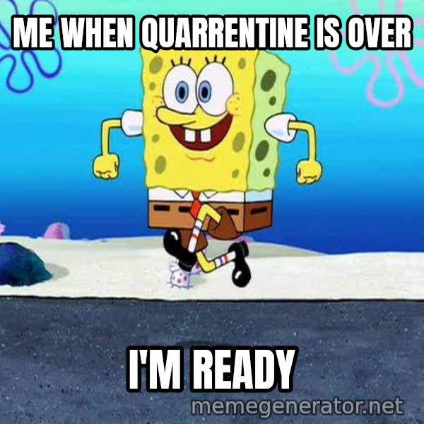 I'm Ready! meme: ME WHEN QUARRENTINE IS OVER / I'M READY