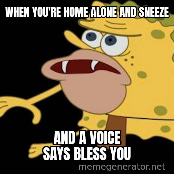 Spongegar (Caveman SpongeBob) meme: WHEN YOU'RE HOME ALONE AND SNEEZE / AND A VOICE SAYS BLESS YOU