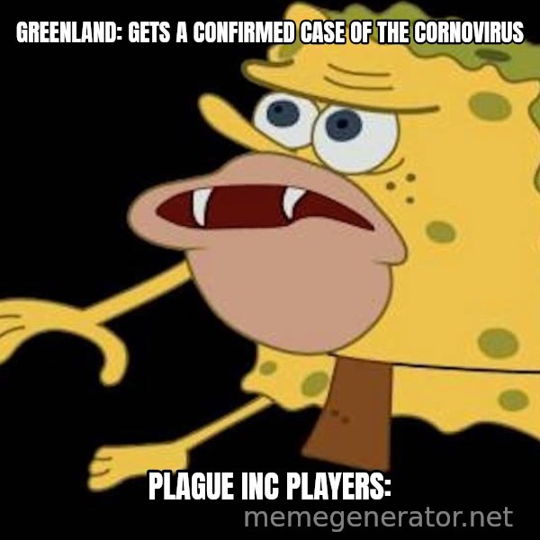 Spongegar (Caveman SpongeBob) meme: GREENLAND: GETS A CONFIRMED CASE OF THE CORNOVIRUS / PLAGUE INC PLAYERS: