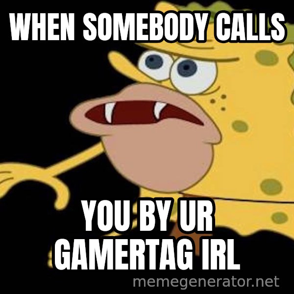 Spongegar (Caveman SpongeBob) meme: WHEN SOMEBODY CALLS / YOU BY UR GAMERTAG IRL