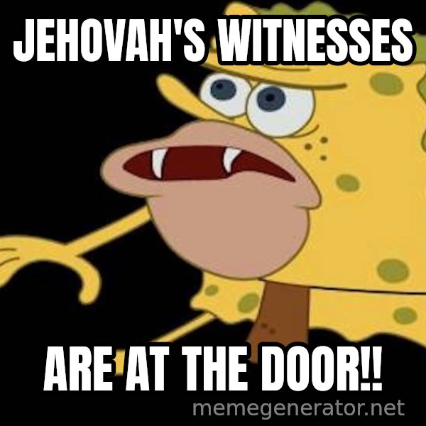 Spongegar (Caveman SpongeBob) meme: JEHOVAH'S WITNESSES / ARE AT THE DOOR!!