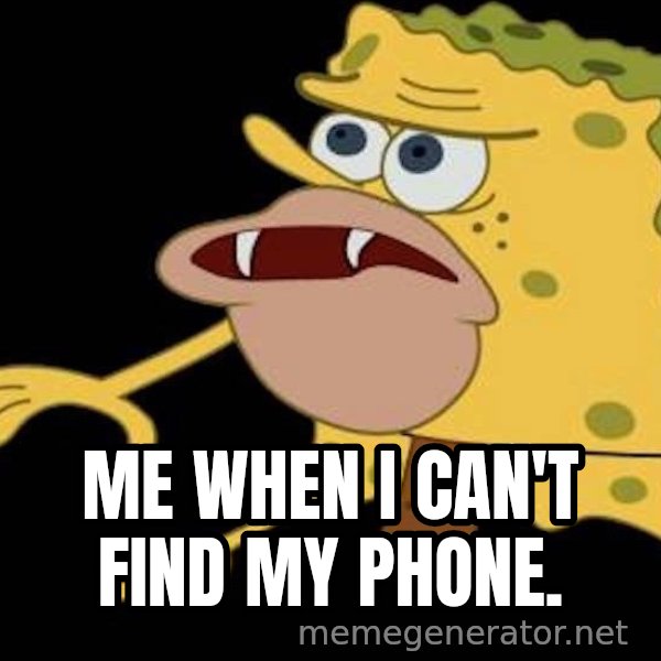Spongegar (Caveman SpongeBob) meme: ME WHEN I CAN'T FIND MY PHONE.