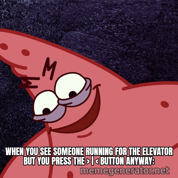 Savage Patrick meme: When you see someone running for the elevator but you press the > | < button anyway: