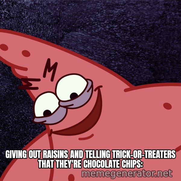 Savage Patrick meme: Giving out raisins and telling trick-or-treaters that they're chocolate chips: