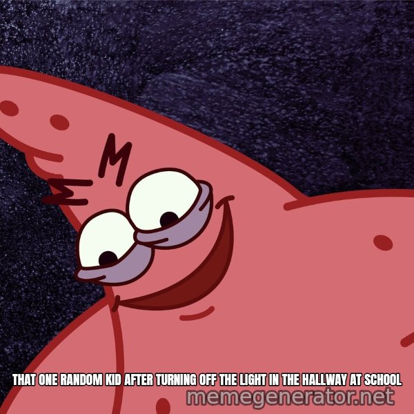 Savage Patrick meme: That one random kid after turning off the light in the hallway at school