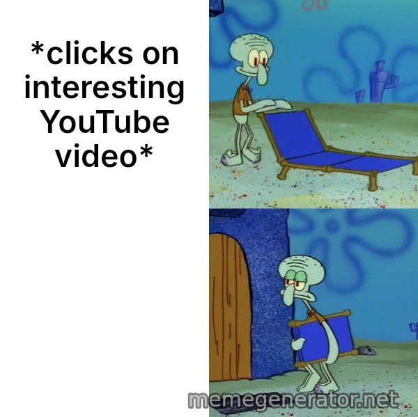 Squidward's Lounge Chair meme: *clicks on interesting YouTube video*