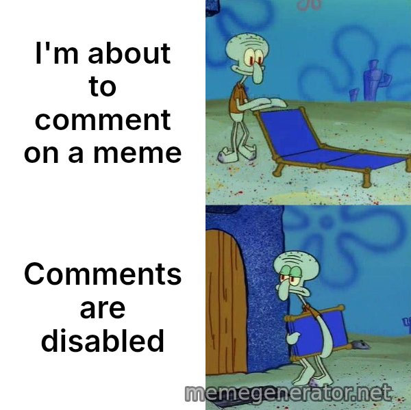 Squidward's Lounge Chair meme: I'm about to comment on a meme / Comments are disabled
