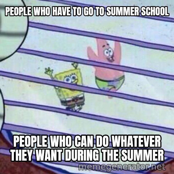 Squidward Looking Out the Window meme: People who have to go to summer school / People who can do whatever they want during the summer