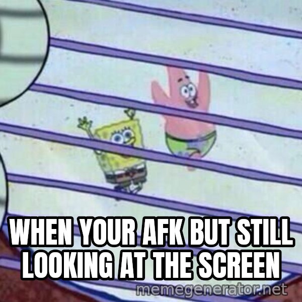 Squidward Looking Out the Window meme: WHEN YOUR AFK BUT STILL LOOKING AT THE SCREEN
