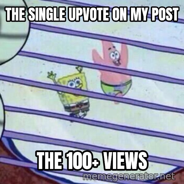 Squidward Looking Out the Window meme: THE SINGLE UPVOTE ON MY POST / THE 100+ VIEWS