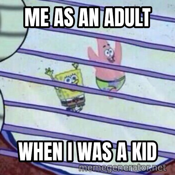 Squidward Looking Out the Window meme: ME AS AN ADULT / WHEN I WAS A KID