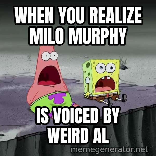 Surprised Patrick and SpongeBob meme: WHEN YOU REALIZE MILO MURPHY / IS VOICED BY WEIRD AL