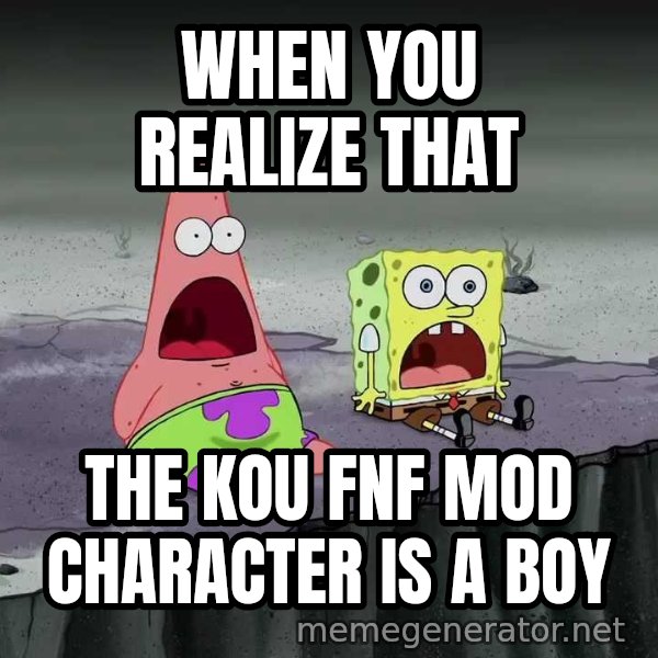 Surprised Patrick and SpongeBob meme: WHEN YOU REALIZE THAT / THE KOU FNF MOD CHARACTER IS A BOY