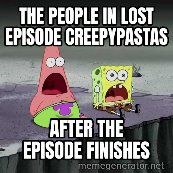 Surprised Patrick and SpongeBob meme: THE PEOPLE IN LOST EPISODE CREEPYPASTAS / AFTER THE EPISODE FINISHES