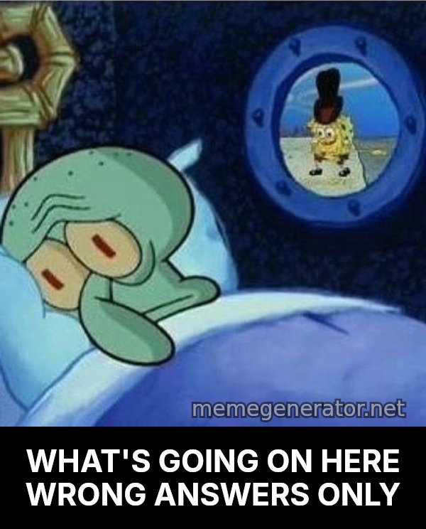 Squidward Can't Sleep meme: WHAT'S GOING ON HERE WRONG ANSWERS ONLY