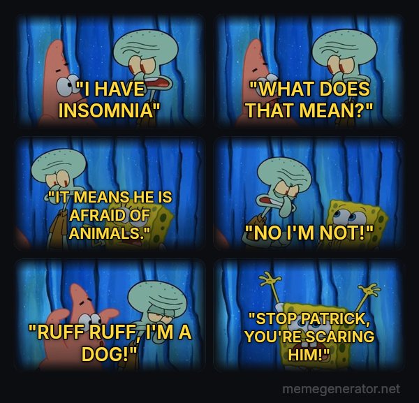 Stop It, Patrick, You're Scaring Him meme: "I HAVE INSOMNIA" / "WHAT DOES THAT MEAN?" / "IT MEANS HE IS AFRAID OF ANIMALS." / "NO I'M NOT!" / "RUFF RUFF, I'M A DOG!" / "STOP PATRICK, YOU'RE SCARING HIM!"