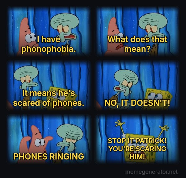 Stop It, Patrick, You're Scaring Him meme: I have phonophobia. / What does that mean? / It means he's scared of phones. / NO, IT DOESN'T! / PHONES RINGING / STOP IT PATRICK! YOU'RE SCARING HIM!