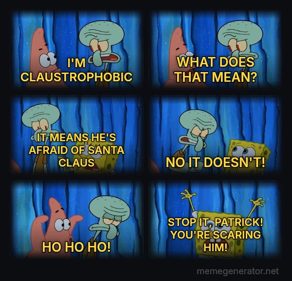 Stop It, Patrick, You're Scaring Him meme: I'M CLAUSTROPHOBIC / WHAT DOES THAT MEAN? / IT MEANS HE'S AFRAID OF SANTA CLAUS / NO IT DOESN'T! / HO HO HO! / STOP IT, PATRICK! YOU'RE SCARING HIM!