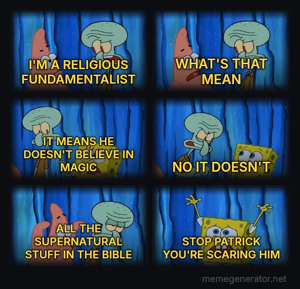 Stop It, Patrick, You're Scaring Him meme: I'M A RELIGIOUS FUNDAMENTALIST / WHAT'S THAT MEAN / IT MEANS HE DOESN'T BELIEVE IN MAGIC / NO IT DOESN'T / ALL THE SUPERNATURAL STUFF IN THE BIBLE / STOP PATRICK YOU'RE SCARING HIM