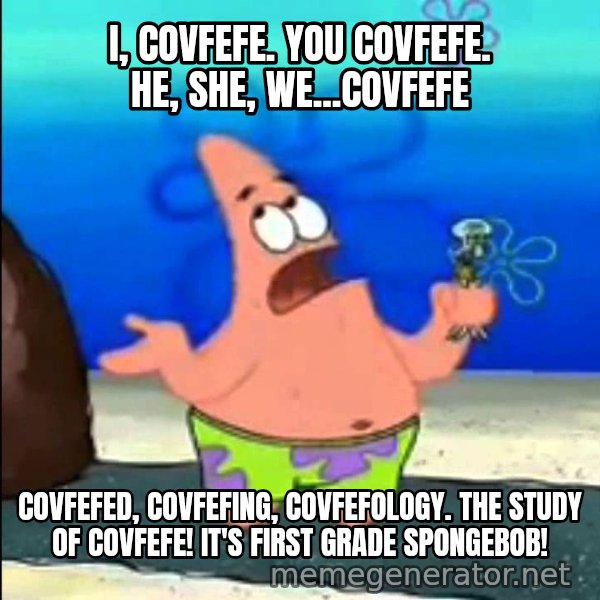 I Wumbo, You Wumbo meme: I, COVFEFE. YOU COVFEFE. HE, SHE, WE...COVFEFE / COVFEFED, COVFEFING, COVFEFOLOGY. THE STUDY OF COVFEFE! IT'S FIRST GRADE SPONGEBOB!