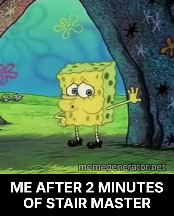 Tired SpongeBob meme: ME AFTER 2 MINUTES OF STAIR MASTER