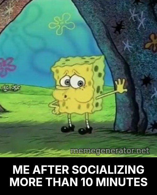 Tired SpongeBob meme: ME AFTER SOCIALIZING MORE THAN 10 MINUTES