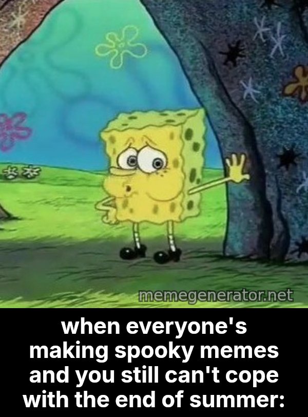 Tired SpongeBob meme: when everyone's making spooky memes and you still can't cope with the end of summer: