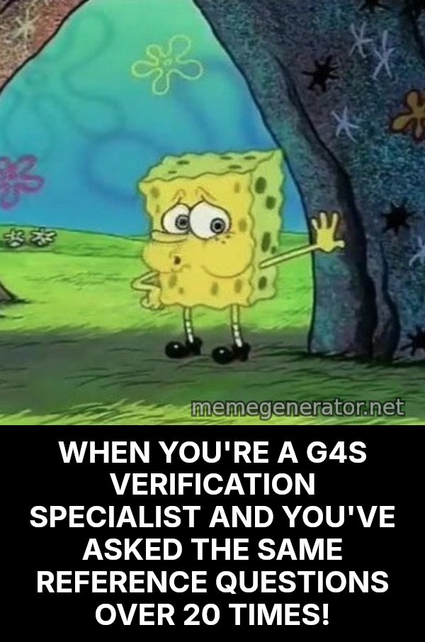 Tired SpongeBob meme: WHEN YOU'RE A G4S VERIFICATION SPECIALIST AND YOU'VE ASKED THE SAME REFERENCE QUESTIONS OVER 20 TIMES!