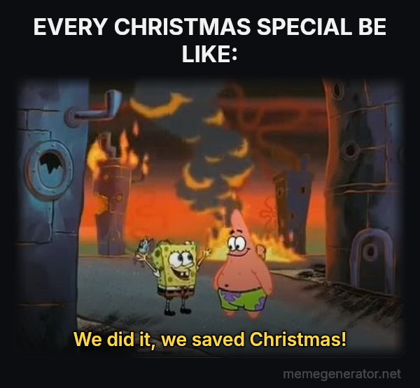 We Did It, Patrick! We Saved the City! meme: EVERY CHRISTMAS SPECIAL BE LIKE: / We did it, we saved Christmas!