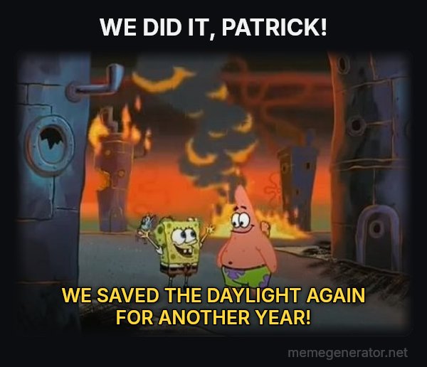 We Did It, Patrick! We Saved the City! meme: WE DID IT, PATRICK! / WE SAVED THE DAYLIGHT AGAIN FOR ANOTHER YEAR!