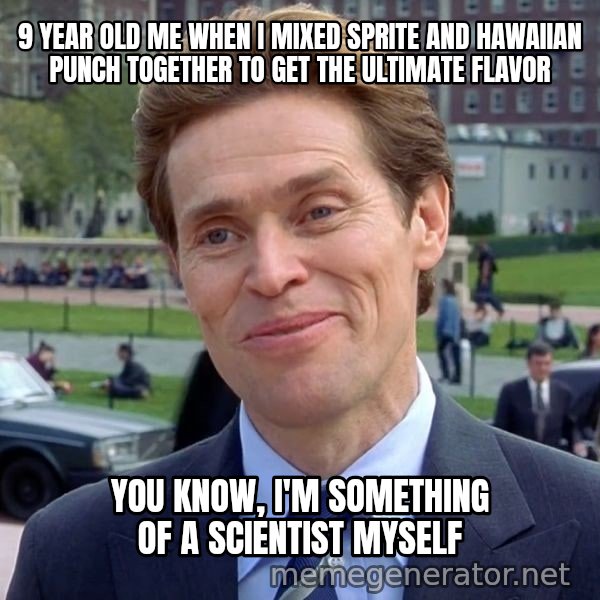 I'm Something of a Scientist Myself meme: 9 YEAR OLD ME WHEN I MIXED SPRITE AND HAWAIIAN PUNCH TOGETHER TO GET THE ULTIMATE FLAVOR / You know, I'm something of a scientist myself