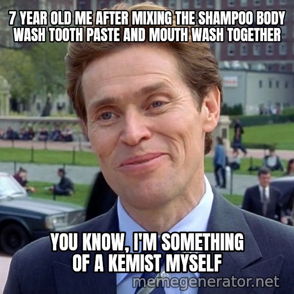 I'm Something of a Scientist Myself meme: 7 YEAR OLD ME AFTER MIXING THE SHAMPOO BODY WASH TOOTH PASTE AND MOUTH WASH TOGETHER / You know, I'm something of a kemist myself