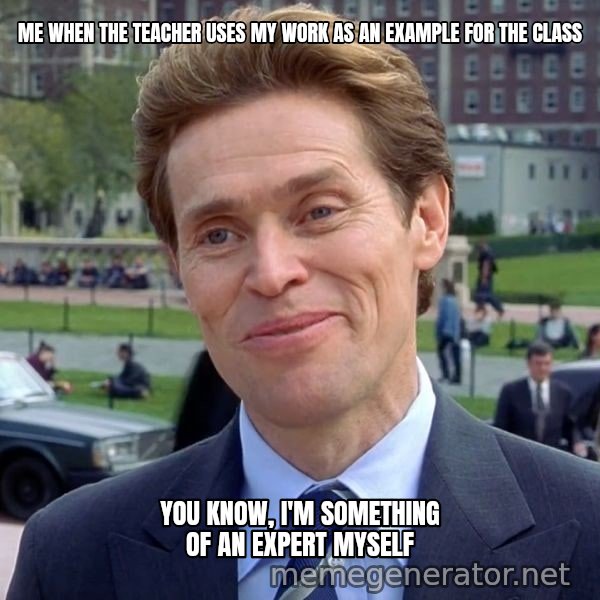 I'm Something of a Scientist Myself meme: ME WHEN THE TEACHER USES MY WORK AS AN EXAMPLE FOR THE CLASS / You know, I'm something of an expert myself