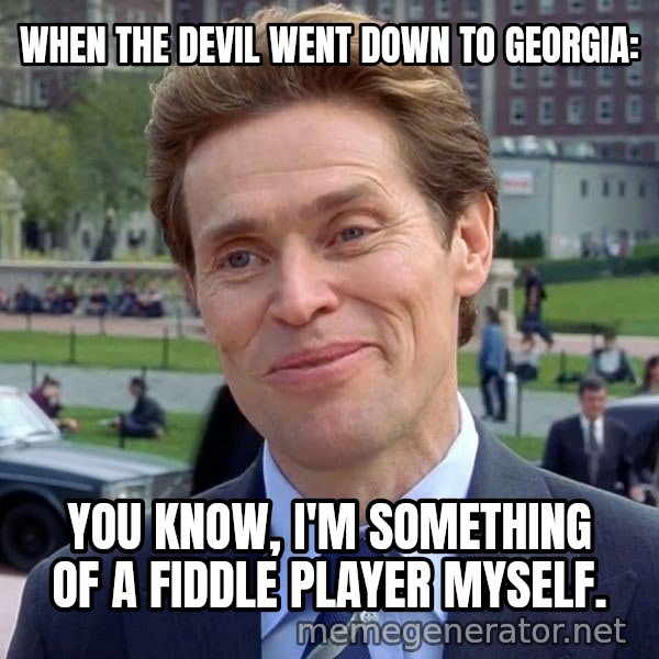 I'm Something of a Scientist Myself meme: When the Devil went down to Georgia: / You know, I'm something of a fiddle player myself.