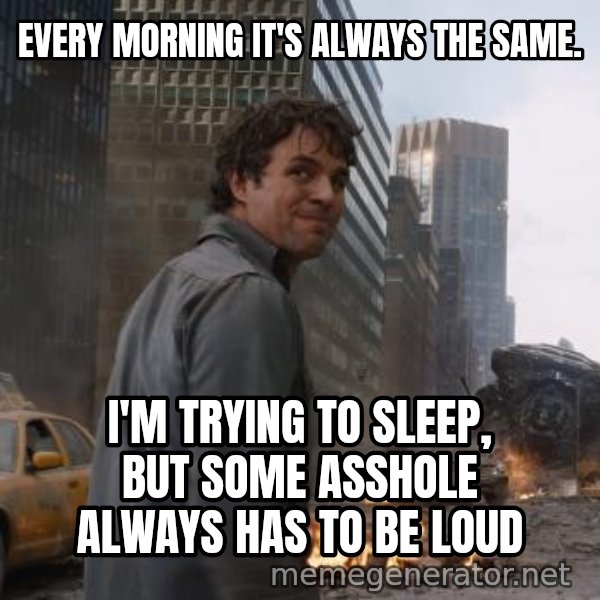 That's My Secret, Cap meme: EVERY MORNING IT'S ALWAYS THE SAME. / I'M TRYING TO SLEEP, BUT SOME ASSHOLE ALWAYS HAS TO BE LOUD