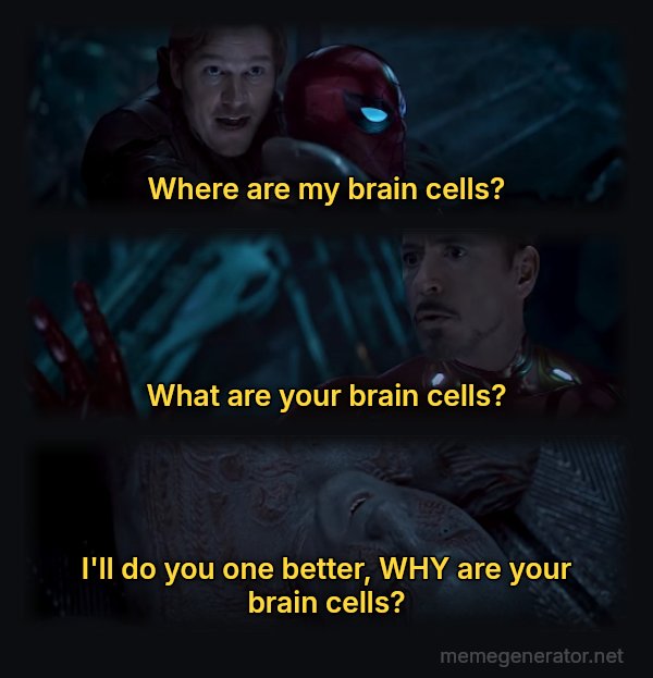 Why Is Gamora? meme: Where are my brain cells? / What are your brain cells? / I'll do you one better, WHY are your brain cells?