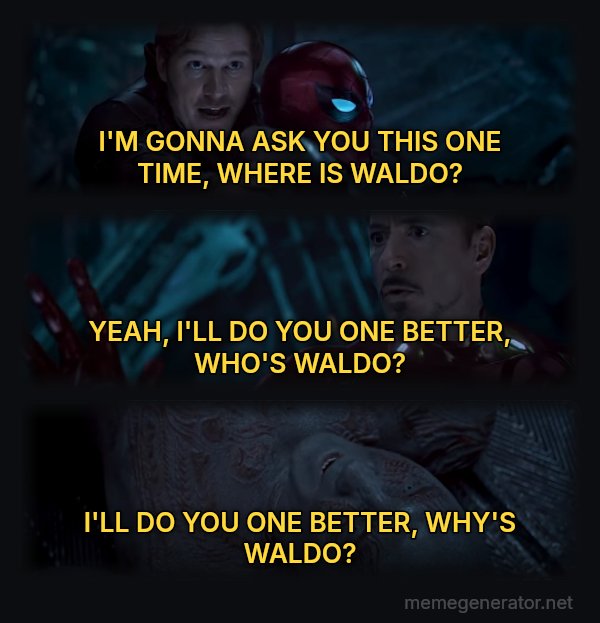 Why Is Gamora? meme: I'M GONNA ASK YOU THIS ONE TIME, WHERE IS WALDO? / YEAH, I'LL DO YOU ONE BETTER, WHO'S WALDO? / I'LL DO YOU ONE BETTER, WHY'S WALDO?