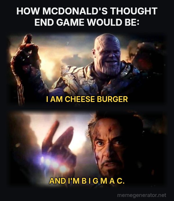 I Am Inevitable / I Am Iron Man meme: HOW MCDONALD'S THOUGHT END GAME WOULD BE: / I AM CHEESE BURGER / AND I'M B I G  M A C.