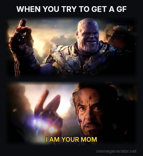 I Am Inevitable / I Am Iron Man meme: WHEN YOU TRY TO GET A GF / I AM YOUR MOM