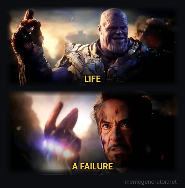 I Am Inevitable / I Am Iron Man meme: LIFE / A FAILURE