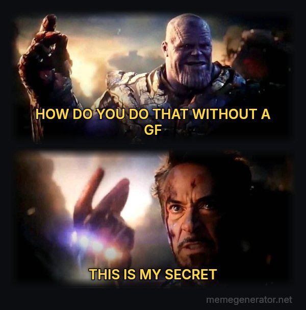 I Am Inevitable / I Am Iron Man meme: HOW DO YOU DO THAT WITHOUT A GF / THIS IS MY SECRET