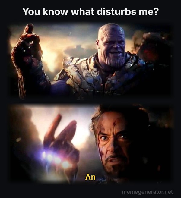 I Am Inevitable / I Am Iron Man meme: You know what disturbs me? / an