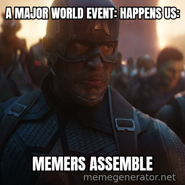 Avengers, Assemble meme: A MAJOR WORLD EVENT: HAPPENS
US: / MEMERS ASSEMBLE