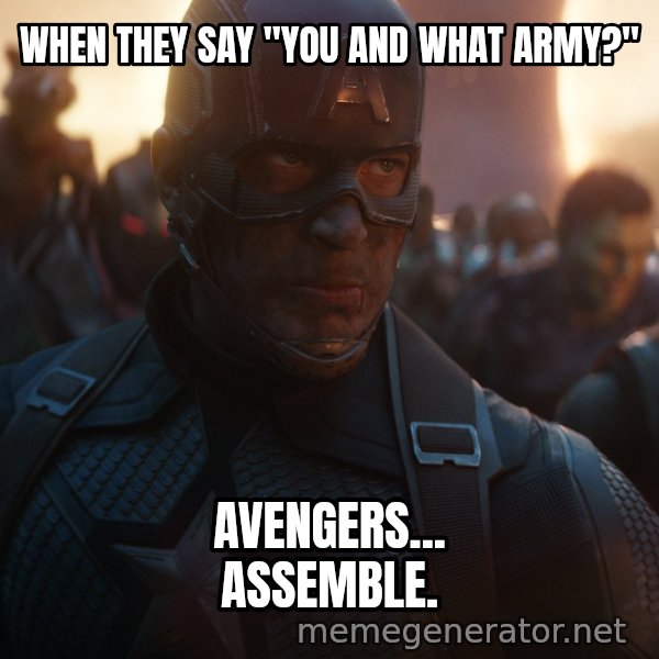 Avengers, Assemble meme: WHEN THEY SAY "YOU AND WHAT ARMY?" / avengers... assemble.