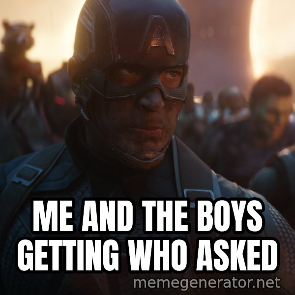 Avengers, Assemble meme: ME AND THE BOYS GETTING WHO ASKED
